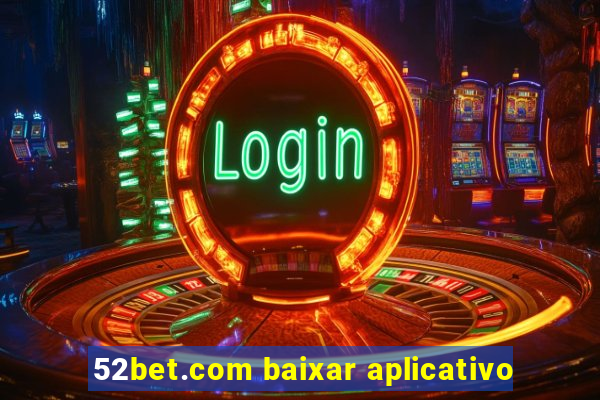 52bet.com baixar aplicativo